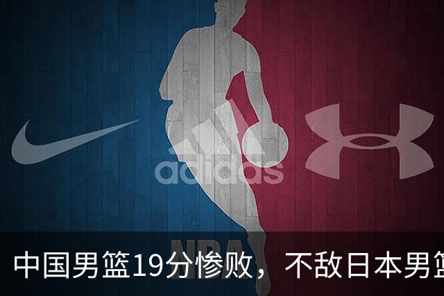 中国男篮19分惨败，不敌日本男篮二队，胡金秋14分胡明轩11+4，李弘权9+13
