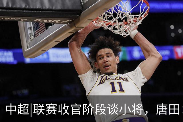 中超|联赛收官阶段谈小将，唐田：我们对年轻球员的使用是独一档