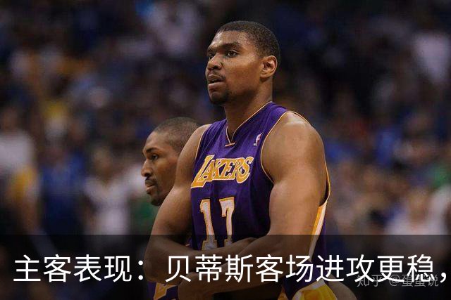 主客表现：贝蒂斯客场进攻更稳，塞尔塔起伏明显
