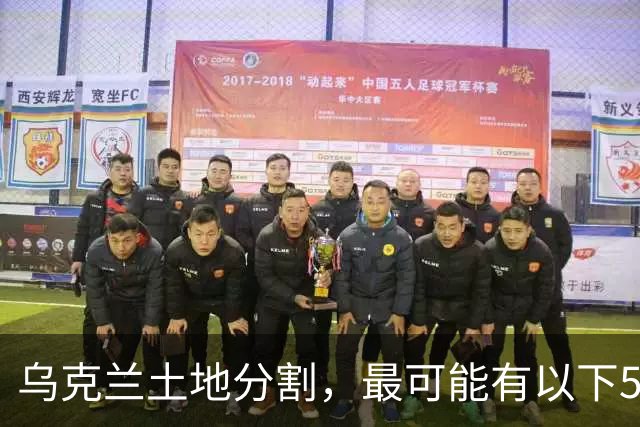 乌克兰土地分割，最可能有以下5种方案