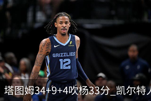 塔图姆34+9+4吹杨33分 凯尔特人主场擒老鹰