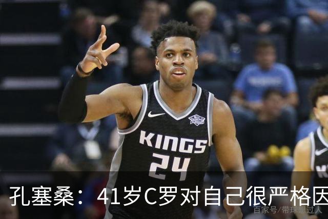 孔塞桑：41岁C罗对自己很严格因此能保持水平 葡萄牙目标就是争冠