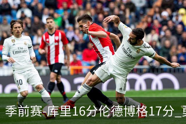 季前赛-库里16分伦德博格17分 勇士大胜湖人
