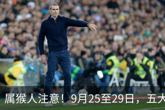 属猴人注意！9月25至29日，五大喜事登门