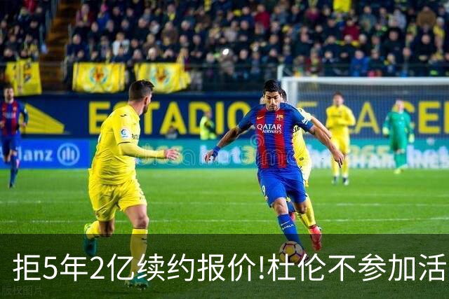 拒5年2亿续约报价!杜伦不参加活塞媒体日+训练营