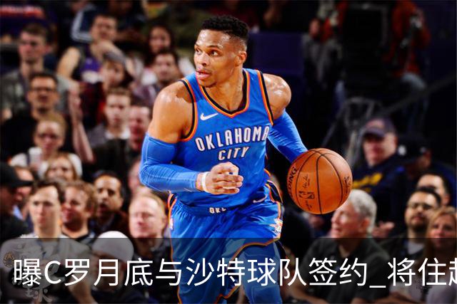曝C罗月底与沙特球队签约 将住超豪华住宅
