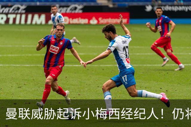 曼联威胁起诉小梅西经纪人！仍将无法阻止其离队，拉爵想多拿补偿