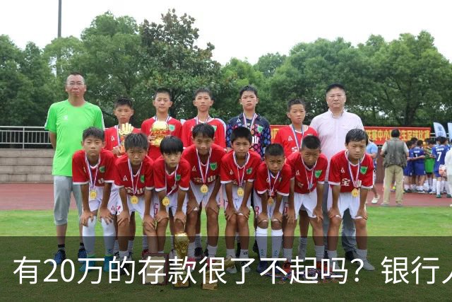 有20万的存款很了不起吗？银行人表示存款20万，确实很了不起