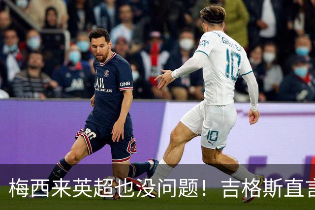梅西来英超也没问题！吉格斯直言球王无需证明自己，他的天赋不需要来佐证