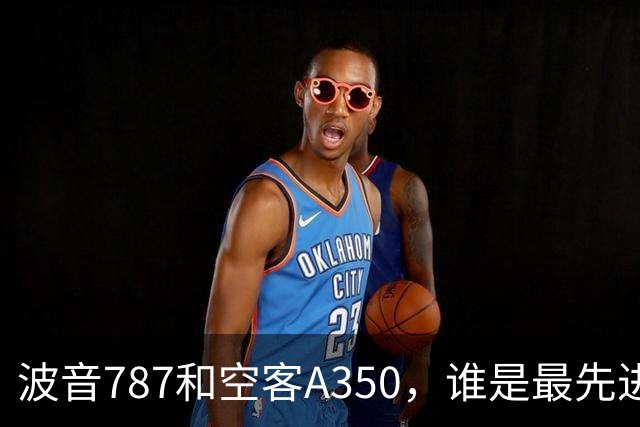 波音787和空客A350，谁是最先进的客机，它们到底有多牛？