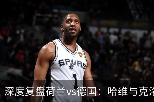 深度复盘荷兰vs德国：哈维与克洛普谁喜谁忧？