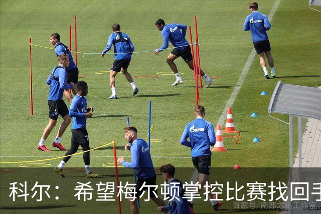 科尔：希望梅尔顿掌控比赛找回手感，他还没找到进攻状态