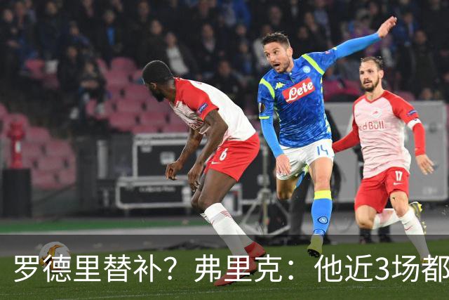罗德里替补？弗里克：他近3场都首发了需要休息 贝尔纳尔值得信任