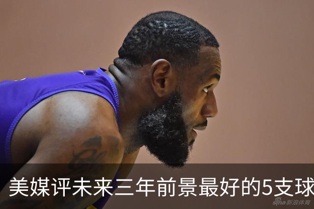 美媒评未来三年前景最好的5支球队，尼克斯垫底 凯尔特人高居第三