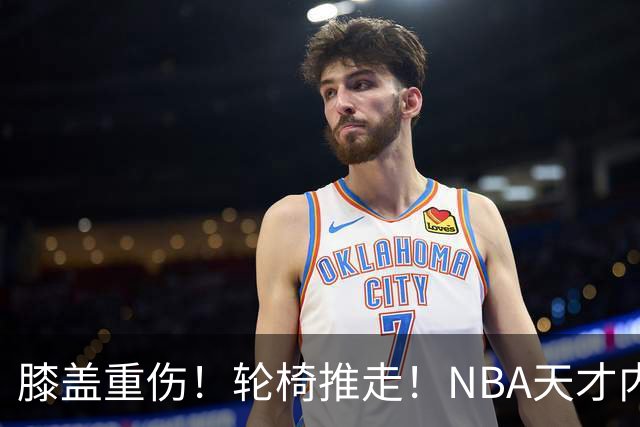 膝盖重伤！轮椅推走！NBA天才内线伤退