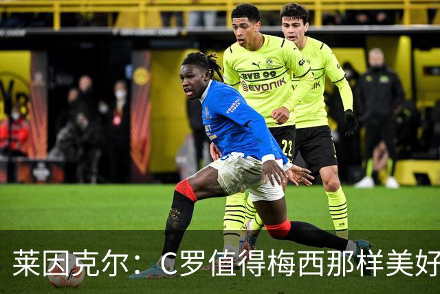 莱因克尔：C罗值得梅西那样美好的告别 10年后没人记得这些不愉快
