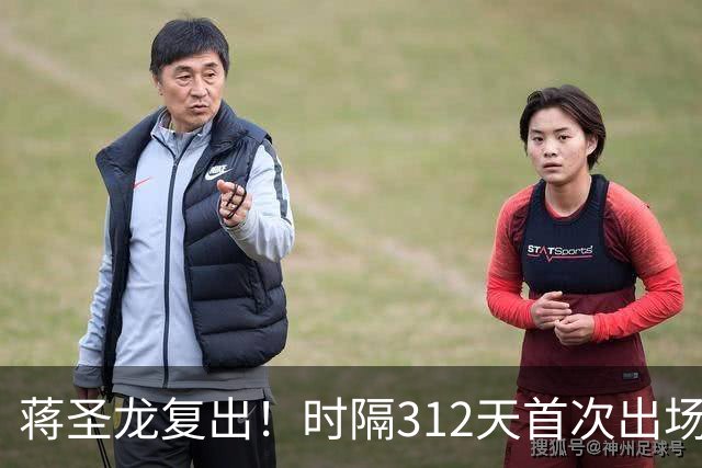 蒋圣龙复出！时隔312天首次出场，两度接受手术，一度被传挂靴