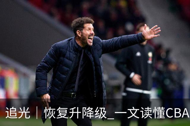 追光｜恢复升降级 一文读懂CBA新赛季看点