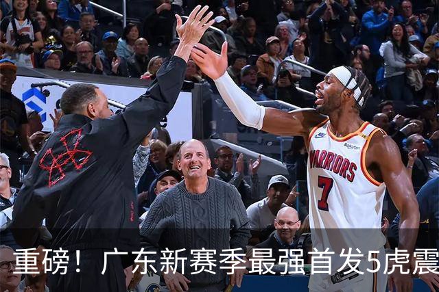 重磅！广东新赛季最强首发5虎震撼出炉