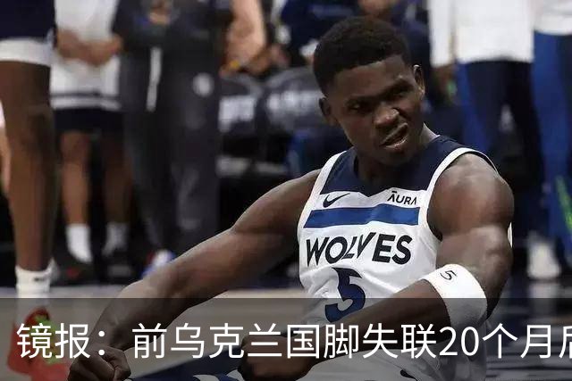 镜报：前乌克兰国脚失联20个月后，确认在与俄军的战争中阵亡