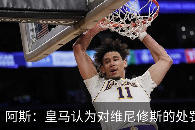 阿斯：皇马认为对维尼修斯的处罚过重，反映了整个裁判体系的状况