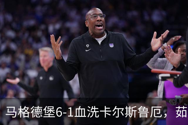 马格德堡6-1血洗卡尔斯鲁厄，茹科夫斯基双响，梅格纳建功