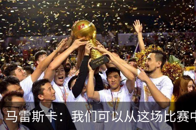 马雷斯卡：我们可以从这场比赛中吸取教训，然后继续向前