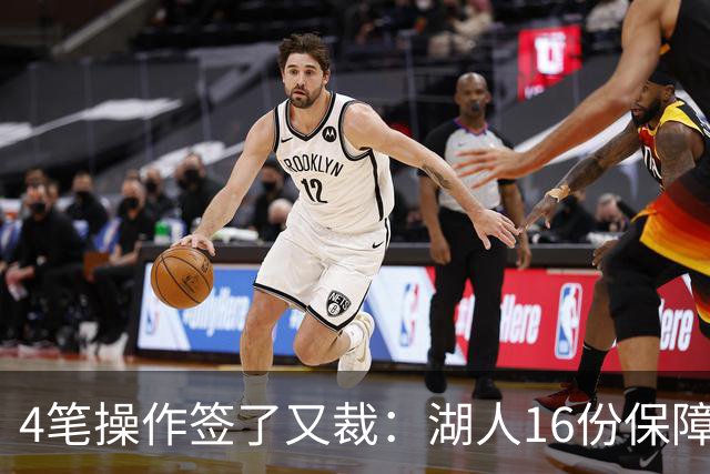4笔操作签了又裁：湖人16份保障合同，开赛前必须再砍1人