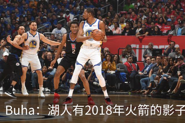Buha：湖人有2018年火箭的影子 但内外线进攻会更平衡