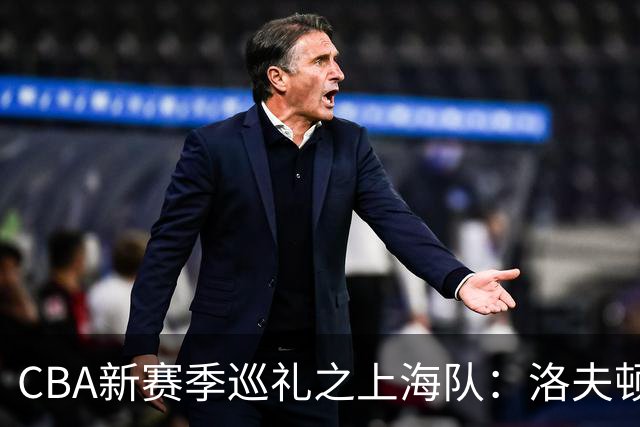 CBA新赛季巡礼之上海队：洛夫顿白边无缘卫冕阵容 拉塞尔融入存疑