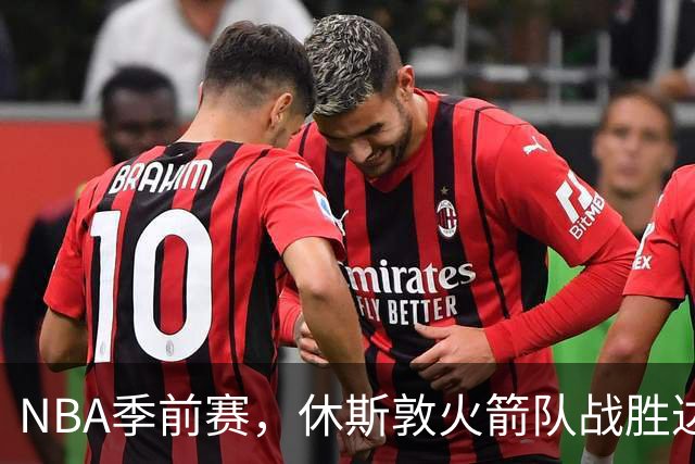 NBA季前赛，休斯敦火箭队战胜达拉斯独行侠队